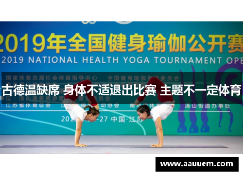 古德温缺席 身体不适退出比赛 主题不一定体育